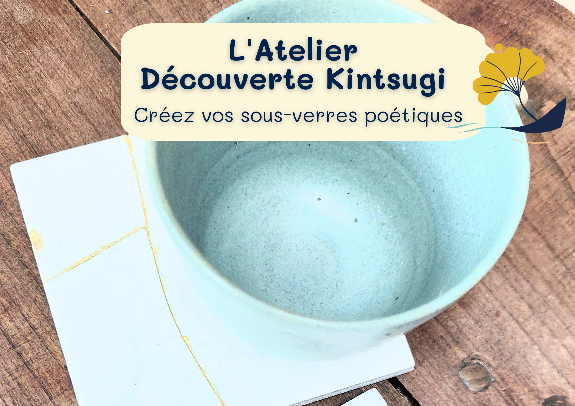 Atelier Découverte Kintsugi - Créez vos sous-verres poétiques